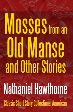 Nathaniel Hawthorne - Mosses from an Old Manse and Other Stories