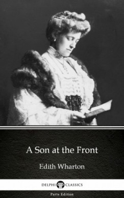 Delphi Classics Edith Wharton - A Son at the Front by Edith Wharton - Delphi Classics (Illustrated)