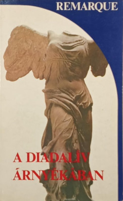 Erich Maria Remarque - A Diadalív árnyékában