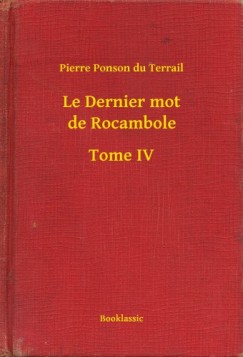 Pierre Ponson du Terrail - Le Dernier mot de Rocambole - Tome IV