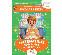 Deákné B. Katalin - Nagycsoportos vagyok - Iskolás leszek: Matematikát előkészítő munkafüzet