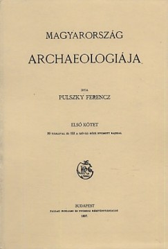 Pulszky Ferenc - Magyarorszg archaeologija I.