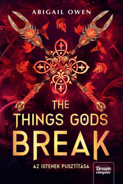 Abigail Owen - The Things Gods Break - Az istenek pusztítása - Libri Különleges Kiadás