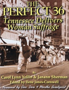 Janann Sherman Carol Lynn Yellin - The Perfect 36: Tennessee Delivers Woman Suffrage