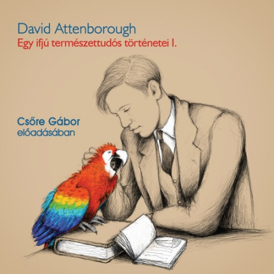 David Attenborough - Csõre Gábor - Egy ifjú természettudós történetei - Hangoskönyv