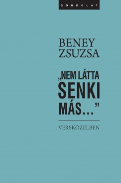 Beney Zsuzsa - Darczi Anik   (Szerk.) - Szcs Teri   (Szerk.) - "Nem ltta senki ms..."
