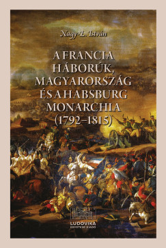 Nagy-L. Istvn - A francia hbork, Magyarorszg s a Habsburg Monarchia (1792-1815)
