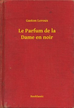 Gaston Leroux - Le Parfum de la Dame en noir