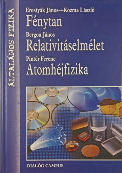 Dr. Bergou János - Dr. Erostyák János - Kozma László - Dr. Pintér Ferenc - Fénytan - Relativitáselmélet - Atomhéjfizika