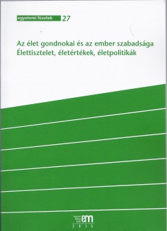 Ungvári Zrínyi Imre (Szerk.) - Az élet gondnokai és az ember szabadsága - Élettisztelet, életértékek, életpolitikák
