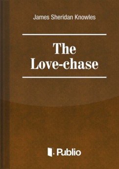 James Sheridan Knowles - The Love-Chase