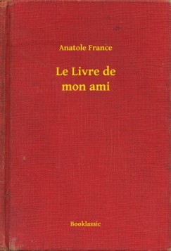 Anatole France - Le Livre de mon ami