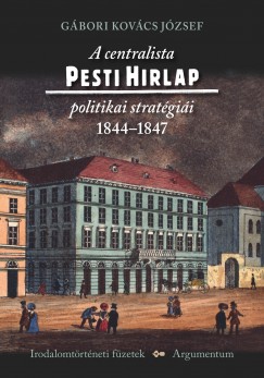 Gbori Kovcs Jzsef - A centralista Pesti Hirlap politikai stratgii 1844-1847