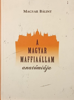 Magyar B�lint - A magyar maffia�llam anat�mi�ja (dedik�lt)