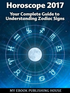 My Ebook Publishing House - Horoscope 2017: Your Complete Guide to Understanding Zodiac Signs