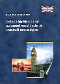 Bumbák Marianna - Feladatgyűjtemény az angol emelt szintű írásbeli érettségire