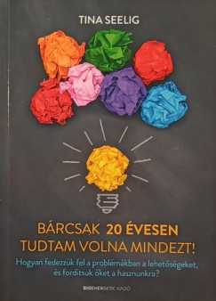 Tina Seelig - Brcsak 20 vesen tudtam volna mindezt!