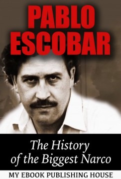 My Ebook Publishing House - Pablo Escobar: The History of the Biggest Narco