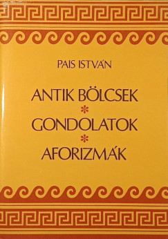 Pais Istvn   (sszell.) - Antik blcsek, gondolatok, aforizmk