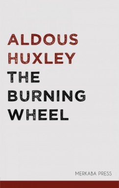 Aldous Huxley - The Burning Wheel