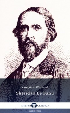 Sheridan Le Fanu - Delphi Complete Works of Sheridan Le Fanu (Illustrated)