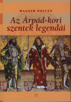 Magyar Zoltn - Az rpd-kori szentek legendi