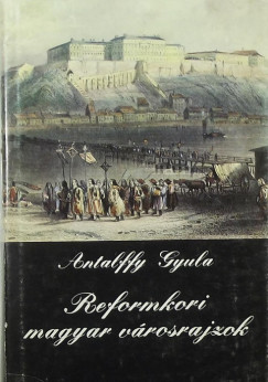 Antalffy Gyula   (Szerk.) - Reformkori magyar vrosrajzok