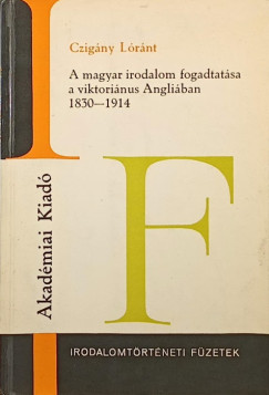 Czigány Lóránt - A magyar irodalom fogadtatása a viktoriánus Angliában 1830-1914