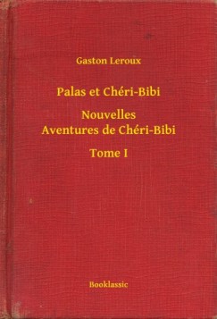 Leroux Gaston - Gaston Leroux - Palas et Chri-Bibi - Nouvelles Aventures de Chri-Bibi - Tome I