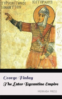 George Finlay - The Later Byzantine Empire