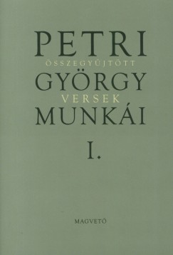 Petri Gyrgy - Petri Gyrgy munki I. - sszegyjttt versek