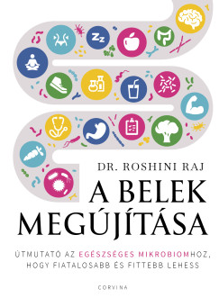 Dr. Roshini Raj - A belek megjtsa  tmutat az egszsges mikrobiomhoz, hogy fiatalosabb s fittebb lehess