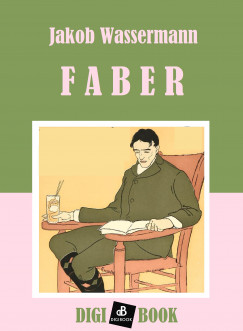 Jakob Wassermann - Faber vagy az elveszett vek