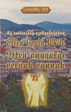 Ellen Gould White - Isten angyalai velnk vannak