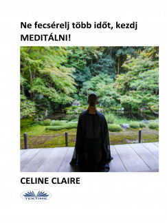 Celine Claire - Ne fecsrelj tbb idt, kezdj meditlni!