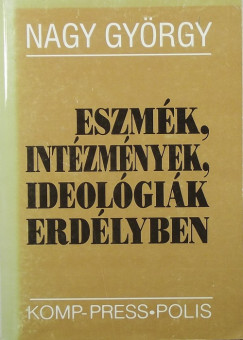 Nagy Gyrgy - Eszmk, intzmnyek, ideolgik Erdlyben