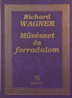 Richard Wagner - Mvszet s forradalom