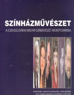 Kolr Pter   (Szerk.) - Sznhzmvszet - A (cseh)szlovkiai magyar sznmvszet arckpcsarnoka