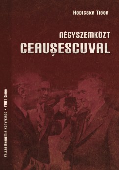 Hodicska Tibor - Ngyszemkzt Ceausescuval