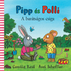 Camilla Reid - Axel Scheffler - Pipp és Polli - A barátságos csiga
