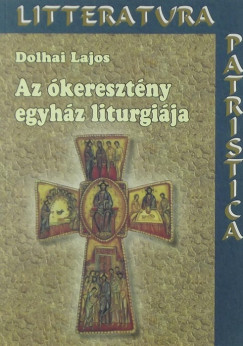 Dolhai Lajos - Az ókeresztény egyház liturgiája