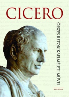 Marcus Tullius Cicero - Cicero sszes retorikaelmleti mvei