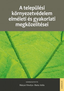 Bnyai Orsolya   (Szerk.) - Barta Attila   (Szerk.) - A teleplsi krnyezetvdelem elmleti s gyakorlati megkzeltsei