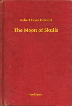 Robert Ervin Howard - The Moon of Skulls