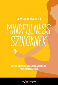 Amber Hatch - Mindfulness szlknek - Nyugodtabb, boldogabb let kisgyerekkel