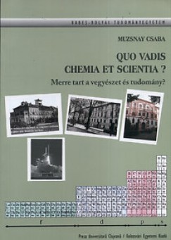 Muzsnay Csaba - Quo vadis chemia et scientia? - Merre tart a vegyszet s tudomny?