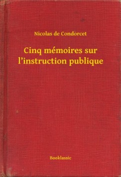 Nicolas De Condorcet - Cinq m�moires sur l instruction publique