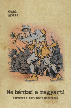 Gaál Mózes - Ne bántsd a magyart!