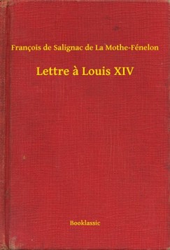 Francois De Salignac De La Mothe-F�nelon - Lettre a Louis XIV