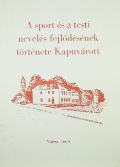 Varga Jen - A sport s a testi nevels fejldsnek trtnete Kapuvrott (dediklt)